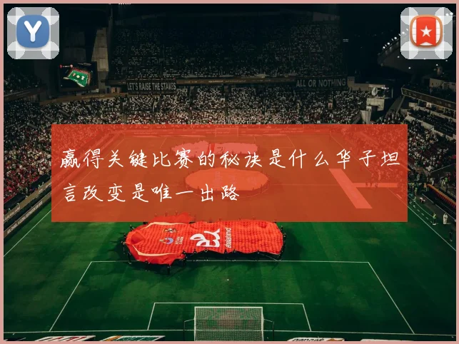 赢得关键比赛的秘诀是什么华子坦言改变是唯一出路